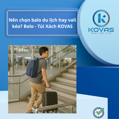 Nên chọn balo du lịch hay vali kéo? Balo - Túi Xách KOVAS